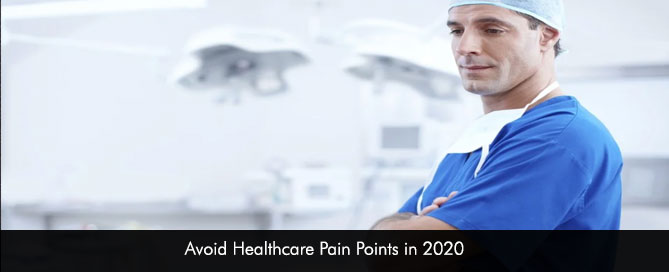 Avoid Healthcare Pain Points in 2020