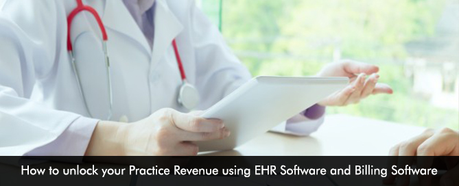 How to unlock your Practice Revenue using EHR Software and Billing Software