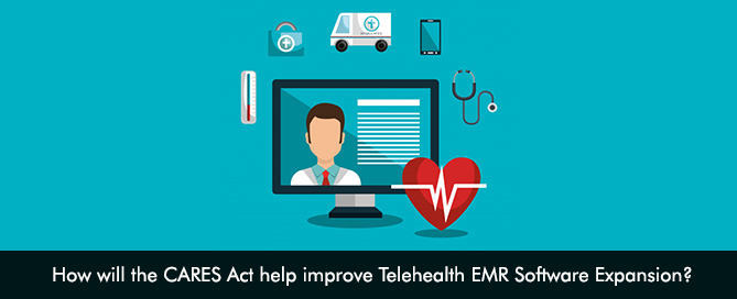 How will the CARES Act help improve Telehealth EMR Software Expansion