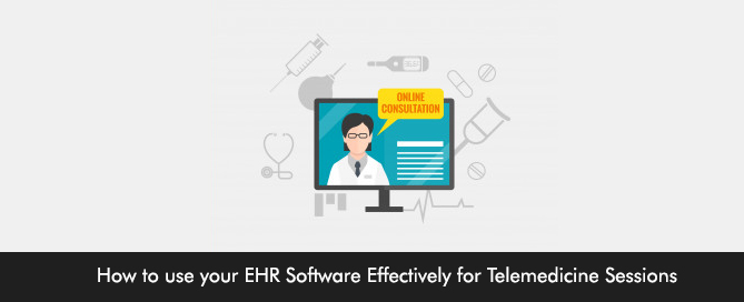 How to use your EHR Software Effectively for Telemedicine Sessions