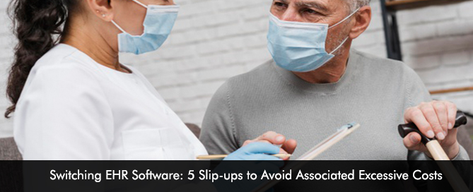 Switching EHR Software 5 Slip-ups to Avoid Associated Excessive Costs