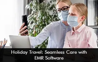 Holiday Travel: Seamless Care with EMR Software