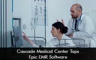 Cascade Medical Center Taps Epic EMR Software