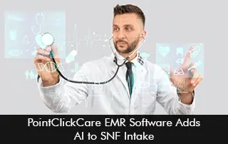 PointClickCare EMR Software Adds AI to SNF Intake