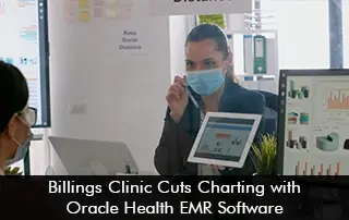 Billings Clinic Cuts Charting with Oracle Health EMR Software