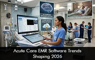 Acute Care EMR Software Trends Shaping 2026