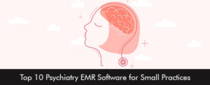 Top 10 Psychiatry EMR Software for Small Practices 2020