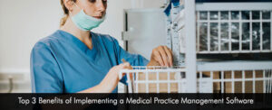 Top 3 Benefits of Implementing a Medical Practice Management Software