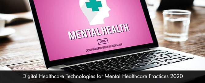 Digital Healthcare Technologies for Mental Healthcare Practices 2020