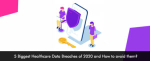 5 Biggest Healthcare Data Breaches of 2020 and How to avoid them?