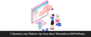 7 Questions your Patients may have about Telemedicine EMR Software