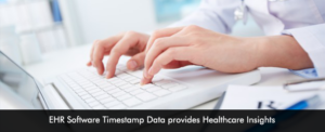 EHR Software Timestamp Data provides Healthcare Insights