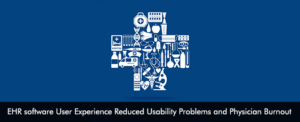 EHR software User Experience Reduced Usability Problems and Physician Burnout