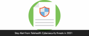 Stay Alert from Telehealth Cybersecurity threats in 2021