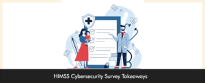 HIMSS Cybersecurity Survey Takeaways