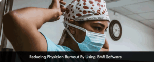 Reducing Physician Burnout By Using EMR Software