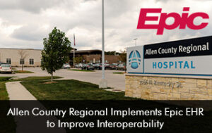 Allen Country Regional Implements Epic EHR to Improve Interoperability
