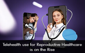 Telehealth use for Reproductive Healthcare is on the Rise
