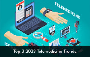 Top 3 2023 Telemedicine Trends