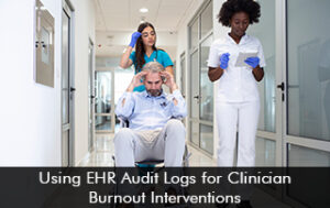 Using EHR Audit Logs for Clinician Burnout Interventions