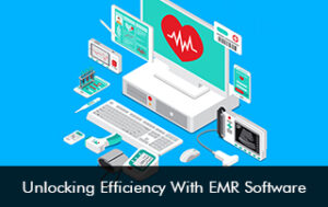 Unlocking Efficiency With EMR Software