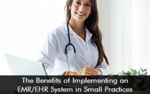 The Benefits of Implementing an EMR/EHR System in Small Practices