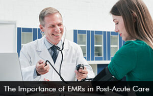 The Importance of EMRs in Post-Acute Care