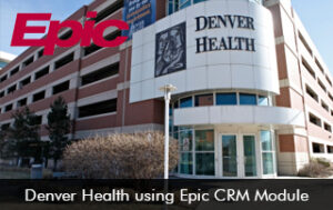 Denver Health using Epic CRM Module