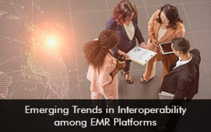 Emerging Trends in Interoperability among EMR Platforms
