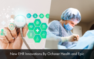 New EHR Innovations By Ochsner Health and Epic