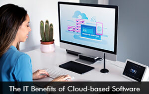 The IT Benefits of Cloud-Based Software
