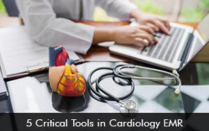 5 Critical Tools in Cardiology EMR