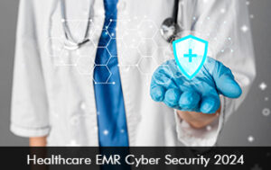 Healthcare EMR Cyber Security 2024