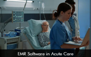 EMR Software in Acute Care