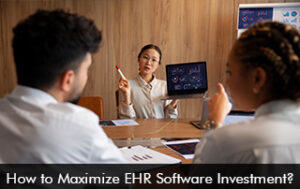 How to Maximize EHR Software Investment?