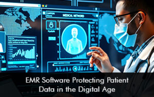 EMR Software Protecting Patient Data In The Digital Age