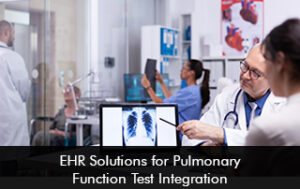EHR Solutions for Pulmonary Function Test Integration