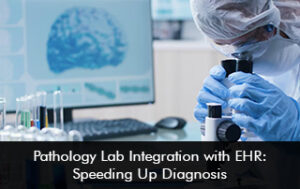 Pathology Lab Integration with EHR: Speeding Up Diagnosis