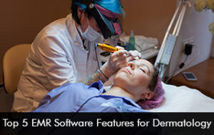 Top 5 EMR Software Features for Dermatology