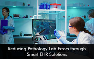 Reducing Pathology Lab Errors through Smart EHR Solutions