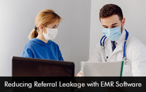 Reducing Referral Leakage with EMR Software