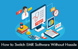 How To Switch EMR Software Without Hassle