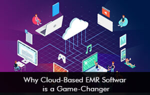 Why Cloud-Based EMR Software Is A Game-Changer