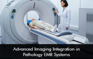Advanced Imaging Integration in Pathology EMR Systems