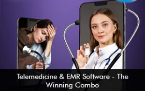 Telemedicine & EMR Software – The Winning Combo
