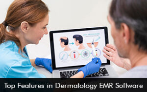 Top Features in Dermatology EMR Software