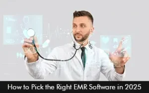 How to Pick the Right EMR Software in 2025