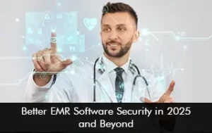 Better EMR Software Security in 2025 and Beyond